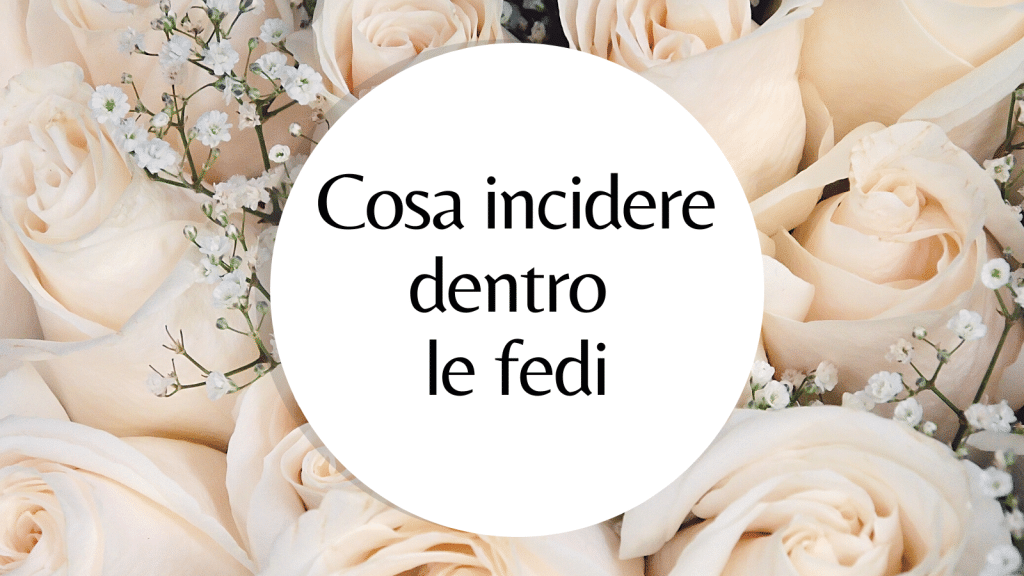 Cosa incidere dentro le fedi
